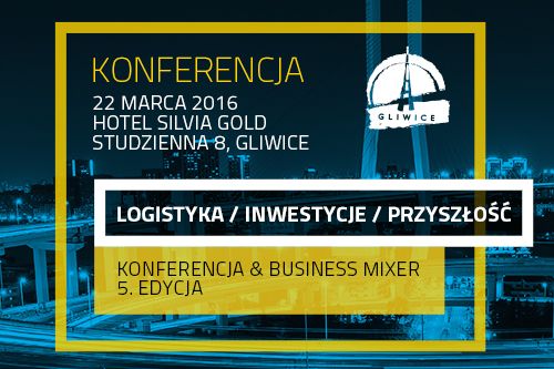 22 marca br. w Gliwicach odbędzie się konferencja "Logistyka Inwestycje Przyszłość".